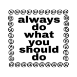 Alwaysdowhatyoushoulddos